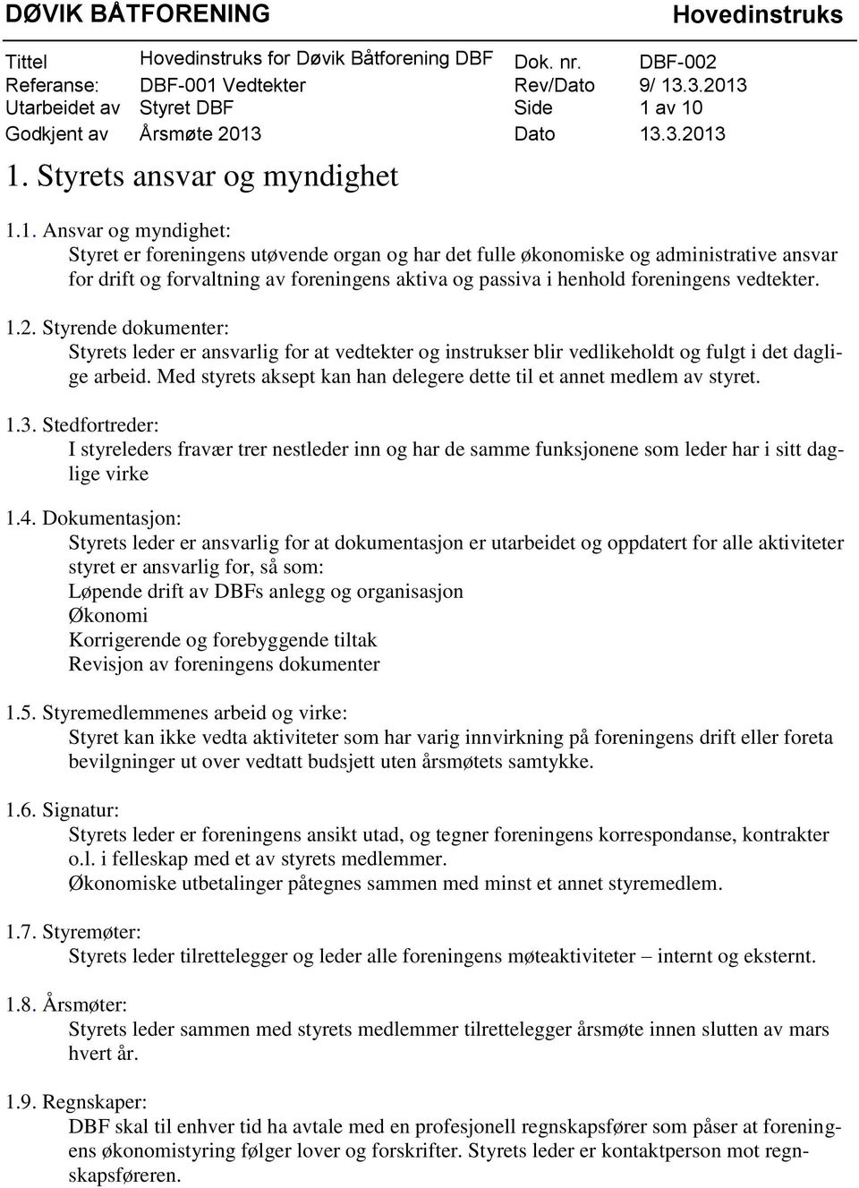 og passiva i henhold foreningens vedtekter. 1.2. Styrende dokumenter: Styrets leder er ansvarlig for at vedtekter og instrukser blir vedlikeholdt og fulgt i det daglige arbeid.