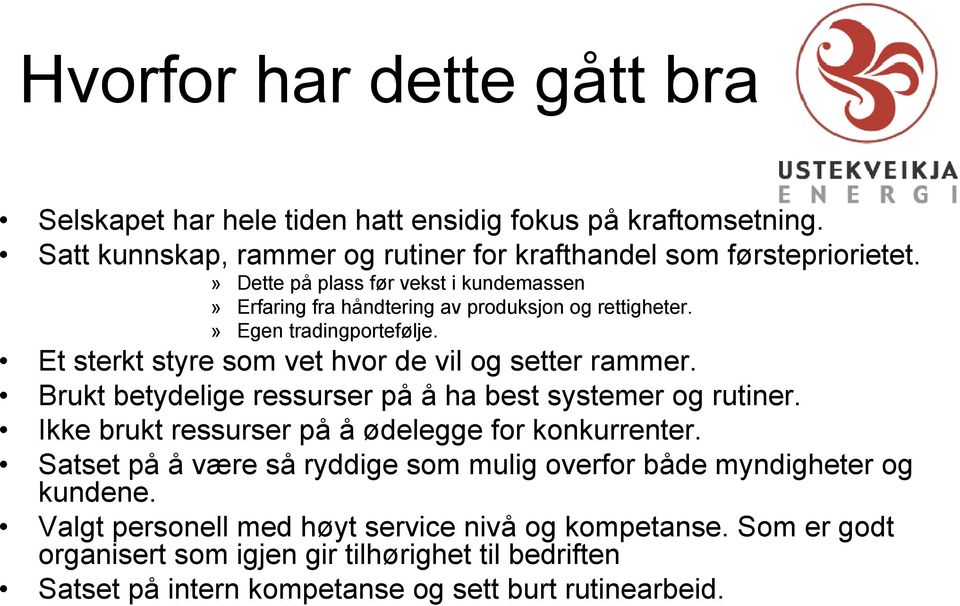 Brukt betydelige ressurser på å ha best systemer og rutiner. Ikke brukt ressurser på å ødelegge for konkurrenter.