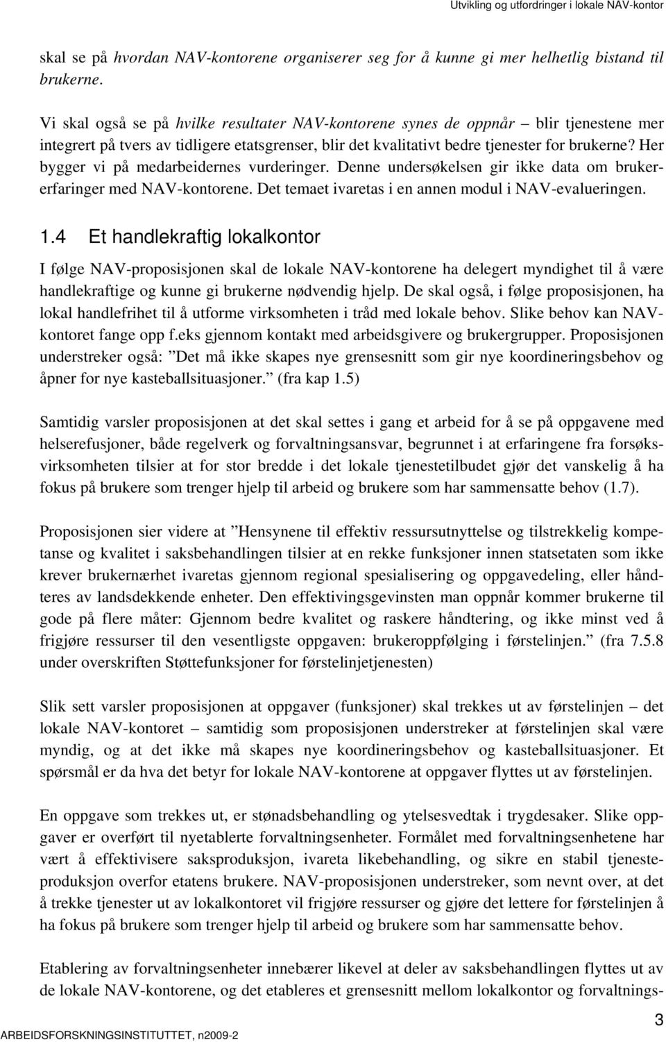 Her bygger vi på medarbeidernes vurderinger. Denne undersøkelsen gir ikke data om brukererfaringer med NAV-kontorene. Det temaet ivaretas i en annen modul i NAV-evalueringen. 1.