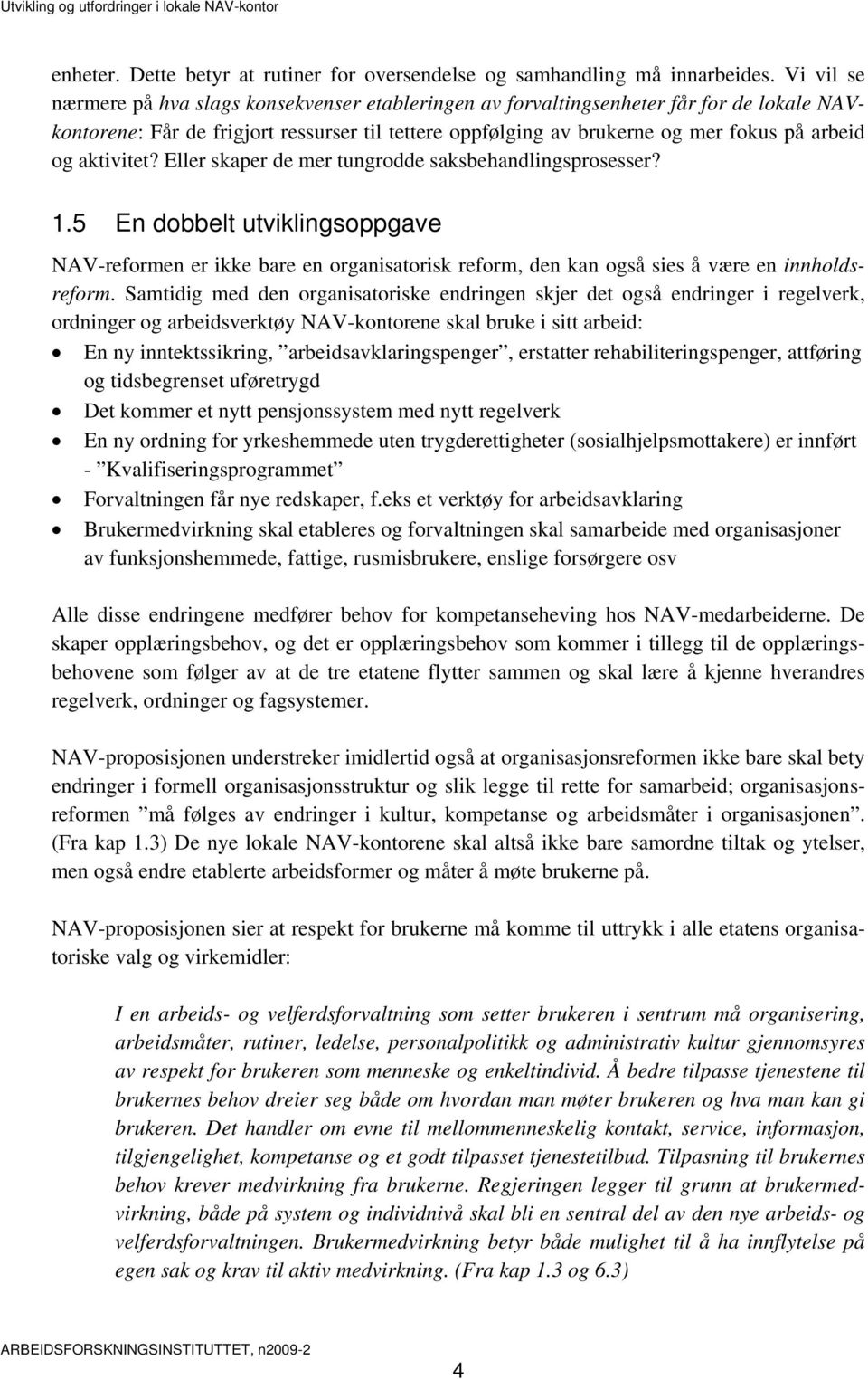 aktivitet? Eller skaper de mer tungrodde saksbehandlingsprosesser? 1.5 En dobbelt utviklingsoppgave NAV-reformen er ikke bare en organisatorisk reform, den kan også sies å være en innholdsreform.