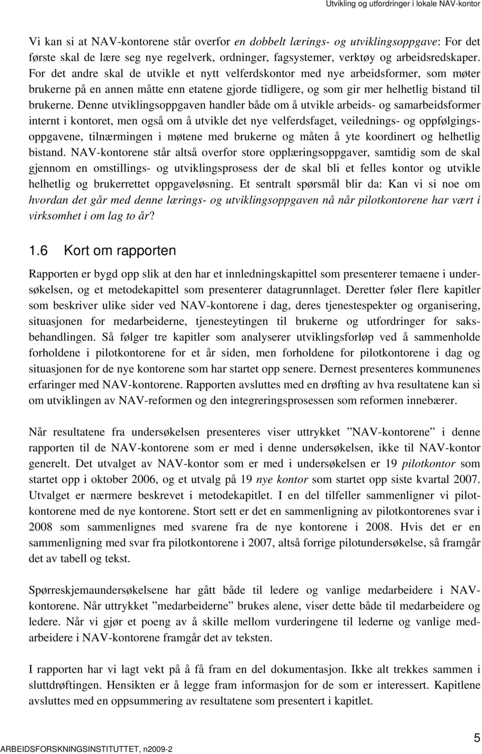 Denne utviklingsoppgaven handler både om å utvikle arbeids- og samarbeidsformer internt i kontoret, men også om å utvikle det nye velferdsfaget, veilednings- og oppfølgingsoppgavene, tilnærmingen i