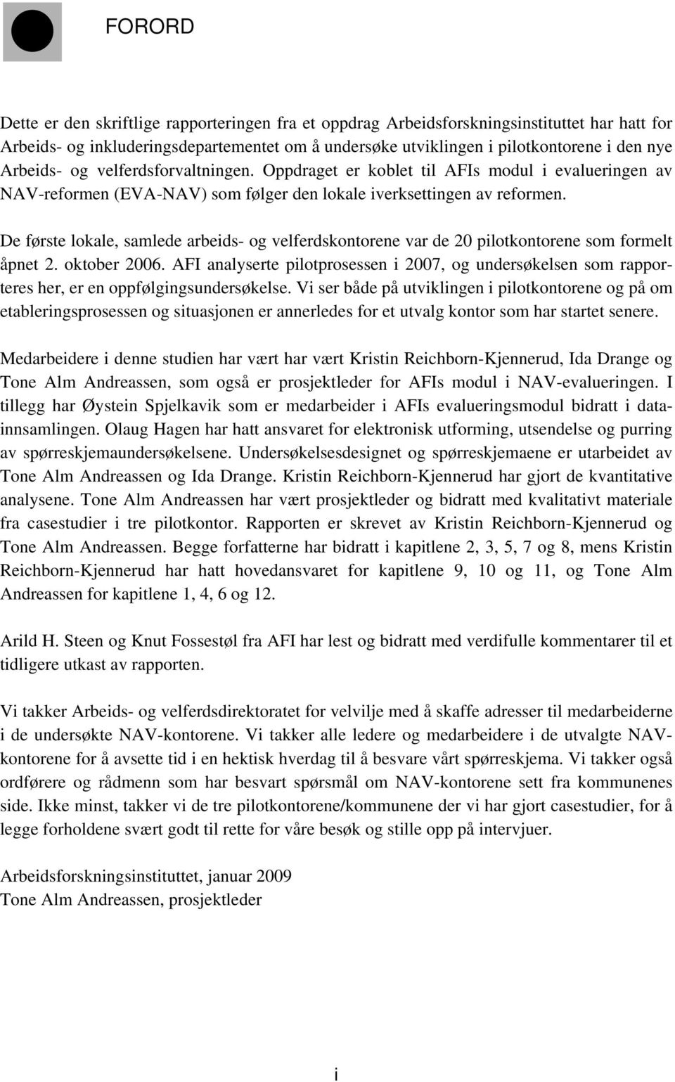 De første lokale, samlede arbeids- og velferdskontorene var de 20 pilotkontorene som formelt åpnet 2. oktober 2006.