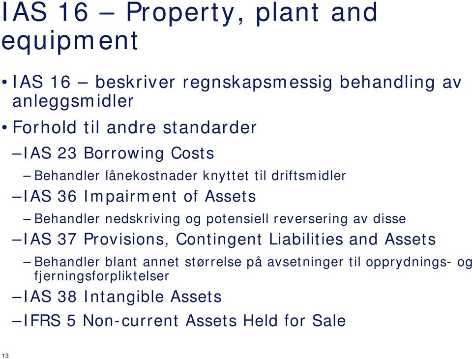 nedskriving og potensiell reversering av disse IAS 37 Provisions, Contingent Liabilities and Assets Behandler blant annet