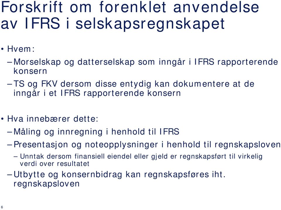 og innregning i henhold til IFRS Presentasjon og noteopplysninger i henhold til regnskapsloven Unntak dersom finansiell eiendel