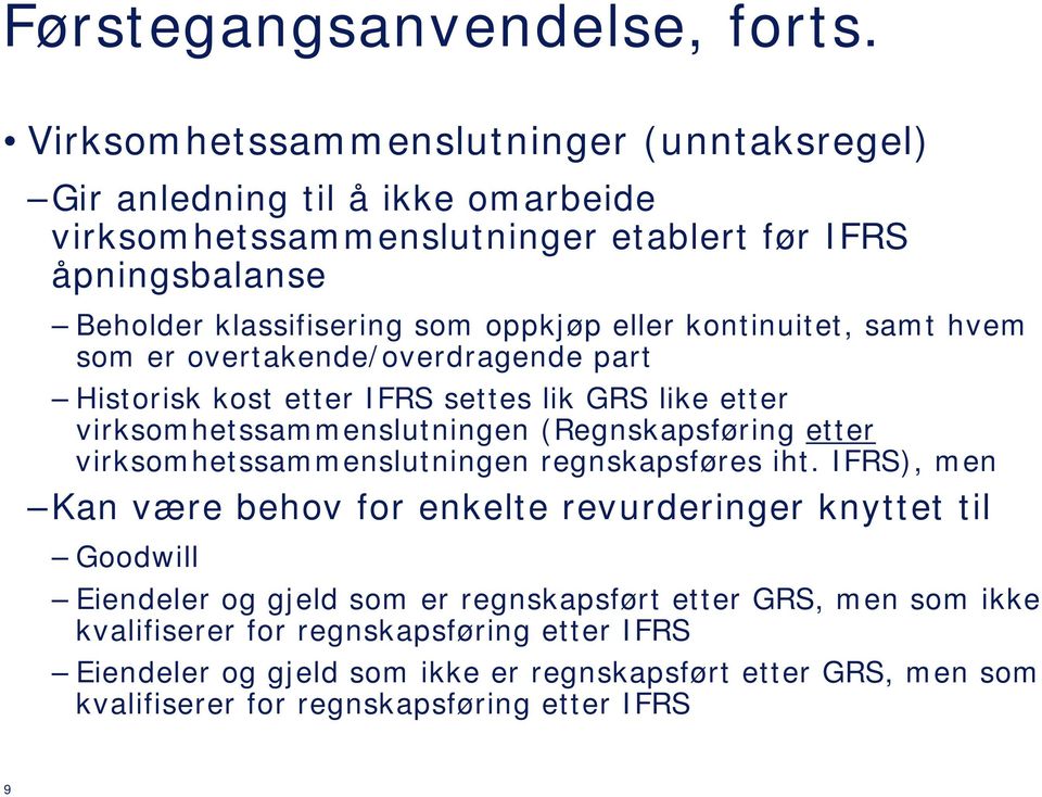 eller kontinuitet, samt hvem som er overtakende/overdragende part Historisk kost etter IFRS settes lik GRS like etter virksomhetssammenslutningen (Regnskapsføring etter