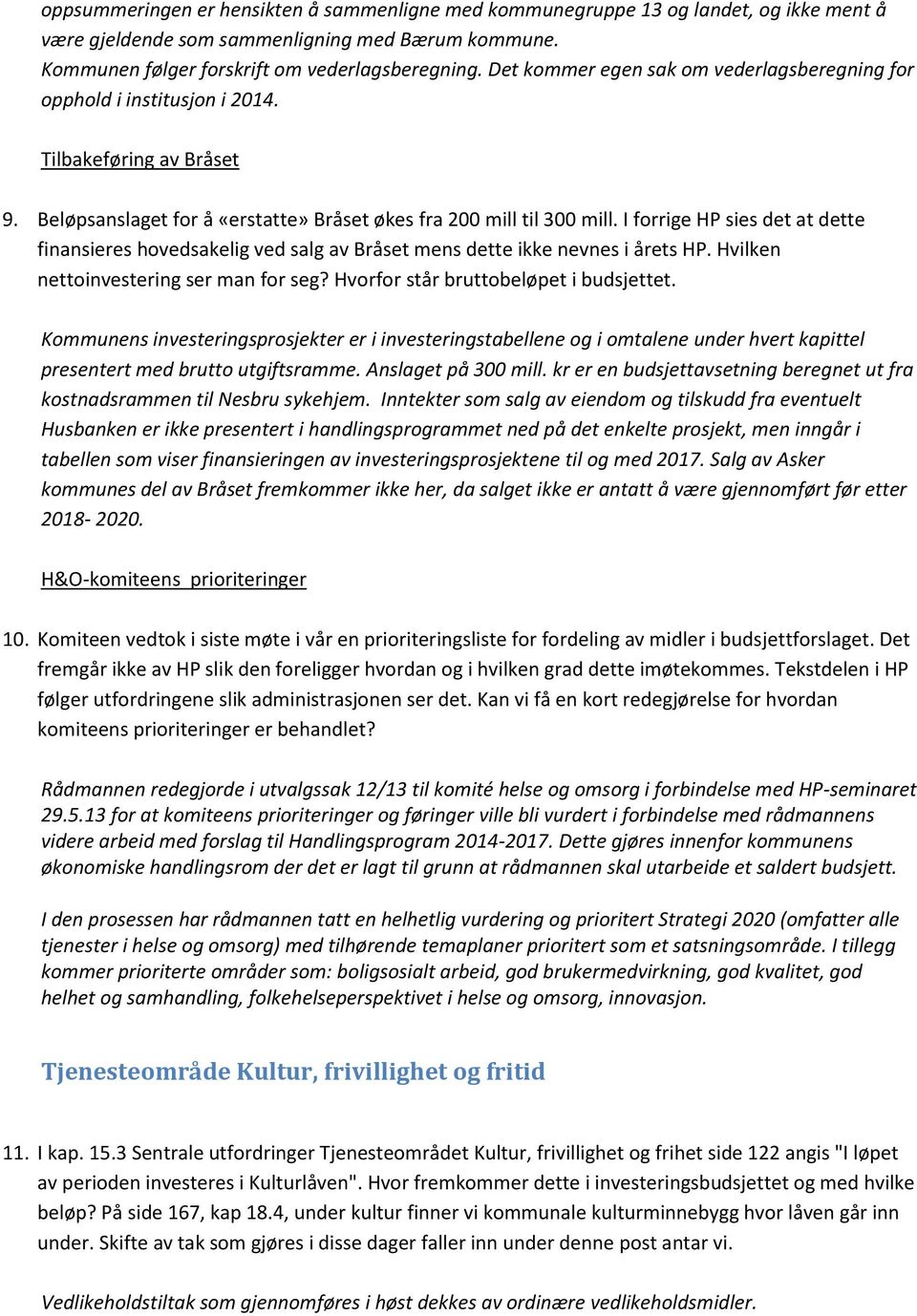 I forrige HP sies det at dette finansieres hovedsakelig ved salg av Bråset mens dette ikke nevnes i årets HP. Hvilken nettoinvestering ser man for seg? Hvorfor står bruttobeløpet i budsjettet.