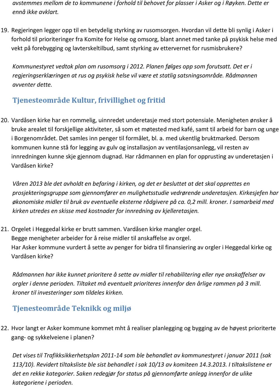 ettervernet for rusmisbrukere? Kommunestyret vedtok plan om rusomsorg i 2012. Planen følges opp som forutsatt.