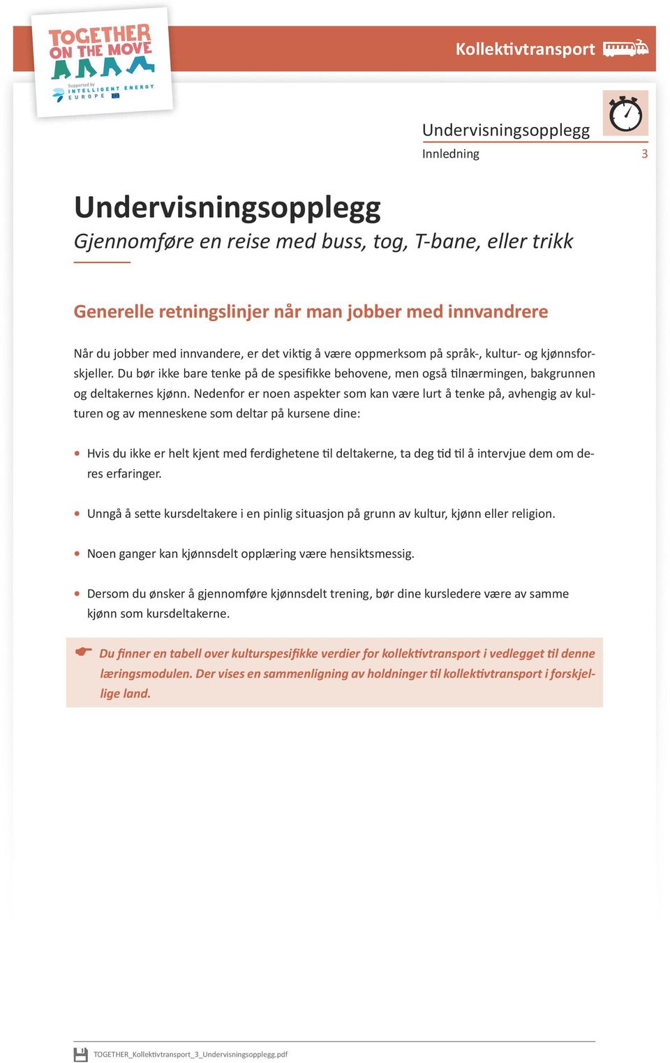 Nedenfor er noen aspekter som kan være lurt å tenke på, avhengig av kulturen og av menneskene som deltar på kursene dine: Hvis du ikke er helt kjent med ferdighetene til deltakerne, ta deg tid til å