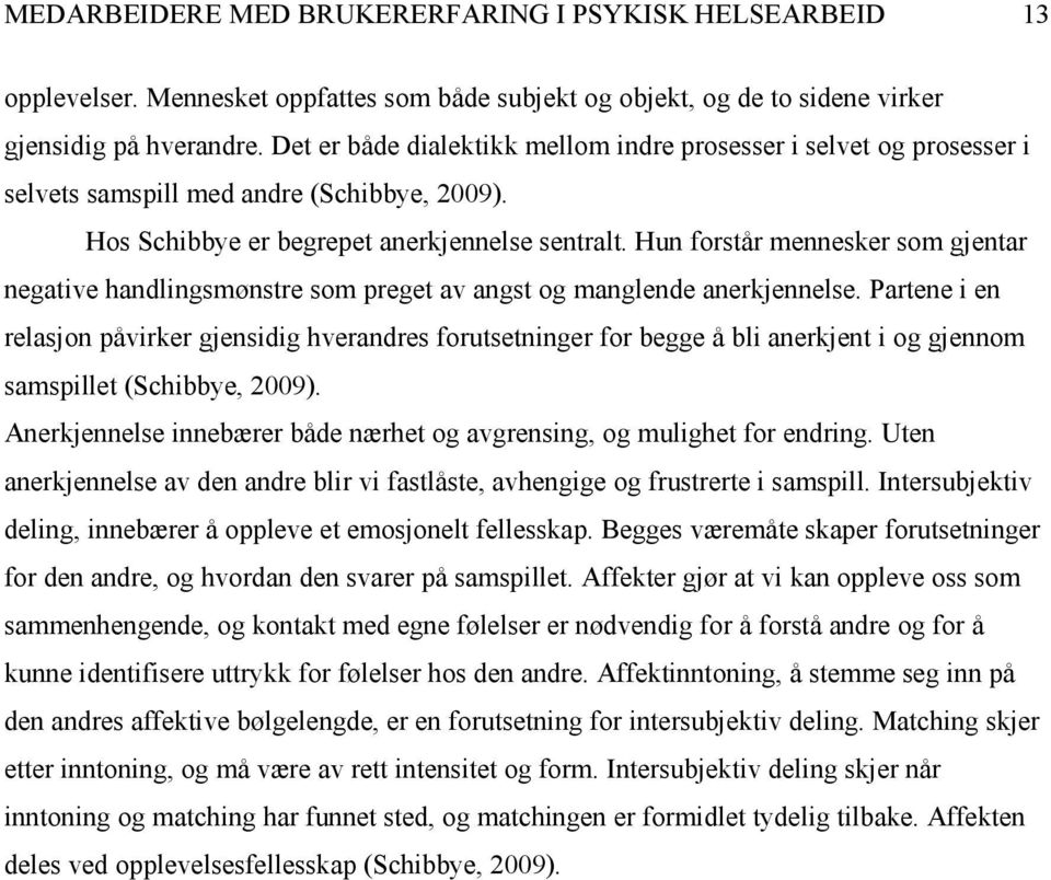 Hun forstår mennesker som gjentar negative handlingsmønstre som preget av angst og manglende anerkjennelse.