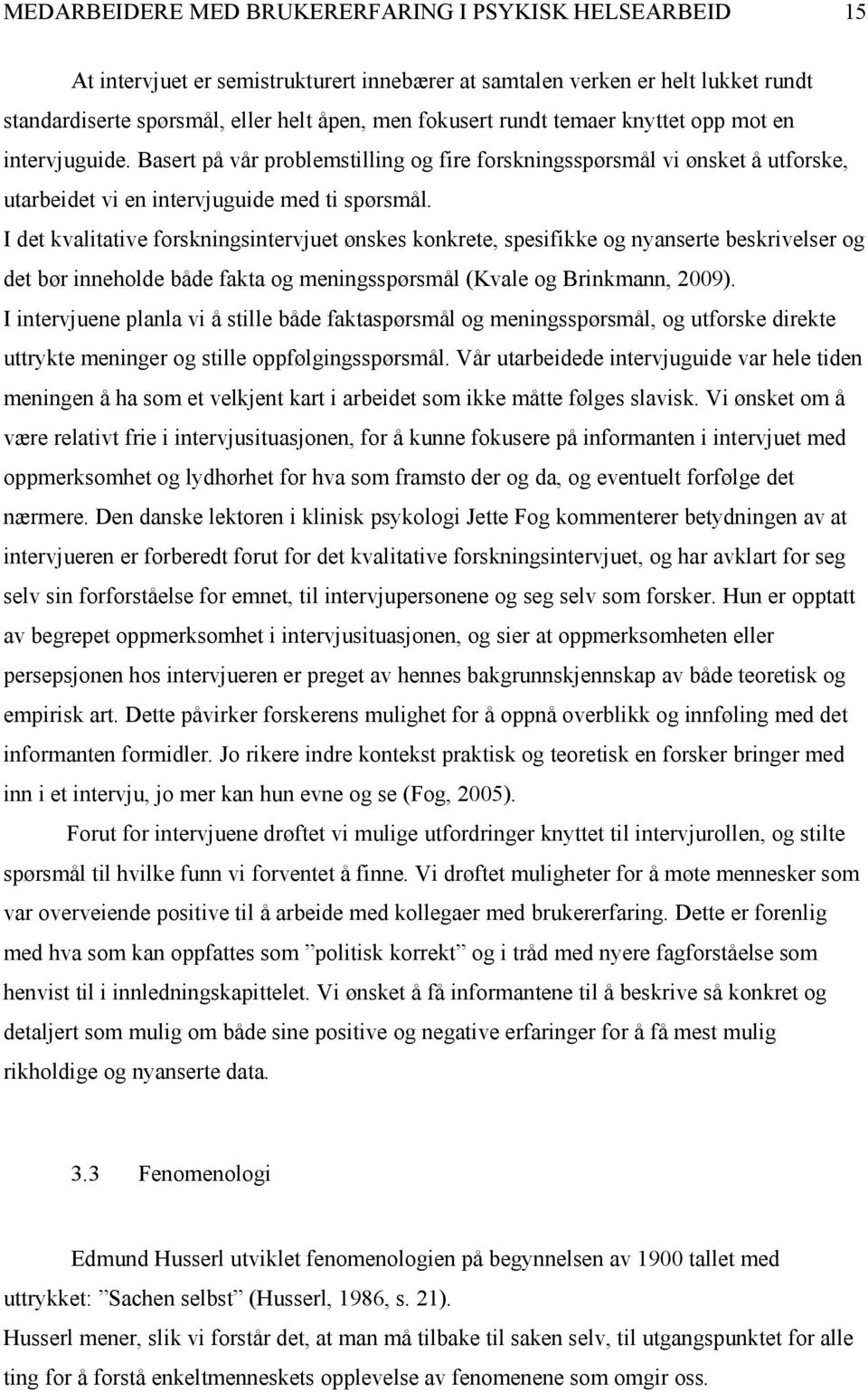 I det kvalitative forskningsintervjuet ønskes konkrete, spesifikke og nyanserte beskrivelser og det bør inneholde både fakta og meningsspørsmål (Kvale og Brinkmann, 2009).