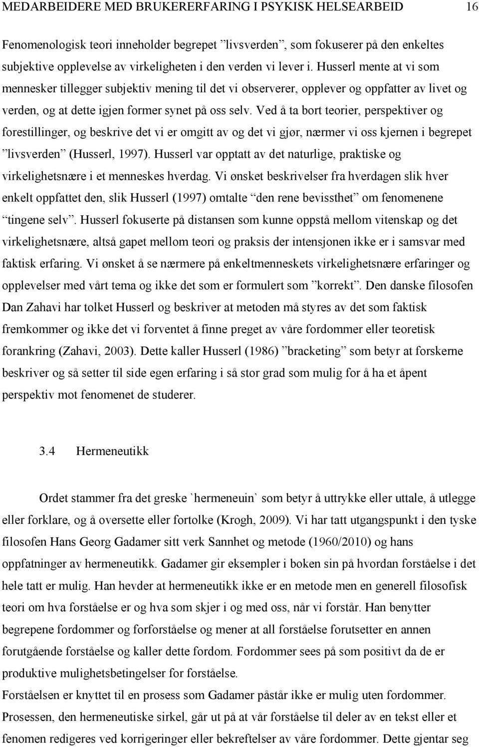 Ved å ta bort teorier, perspektiver og forestillinger, og beskrive det vi er omgitt av og det vi gjør, nærmer vi oss kjernen i begrepet livsverden (Husserl, 1997).