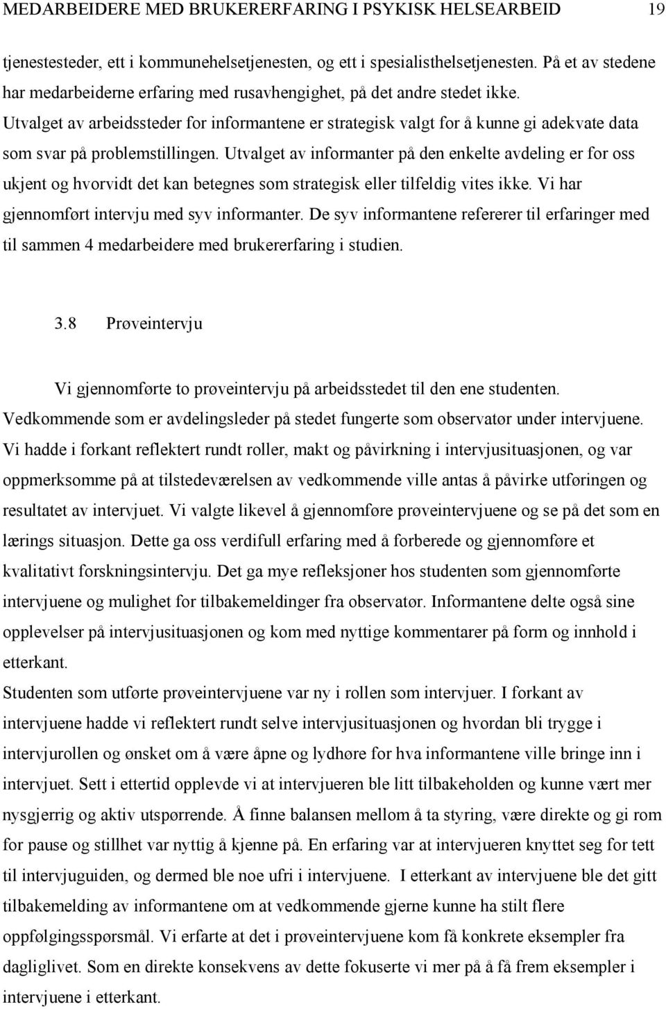 Utvalget av arbeidssteder for informantene er strategisk valgt for å kunne gi adekvate data som svar på problemstillingen.