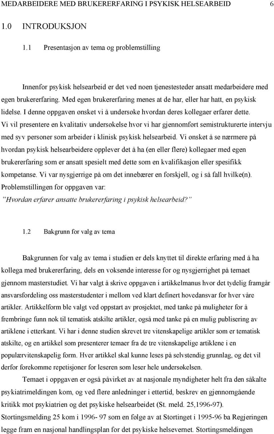 Med egen brukererfaring menes at de har, eller har hatt, en psykisk lidelse. I denne oppgaven ønsket vi å undersøke hvordan deres kollegaer erfarer dette.