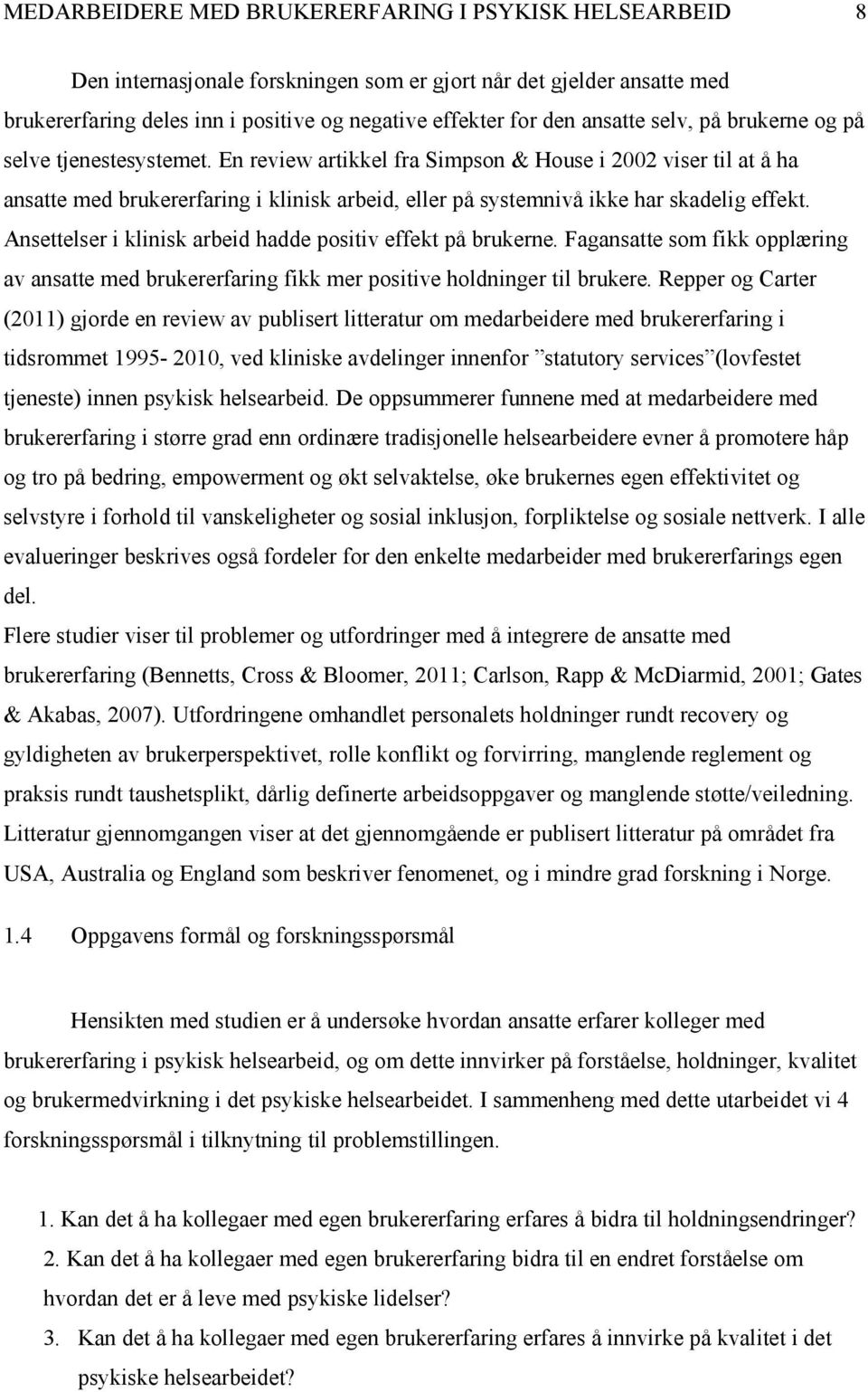 En review artikkel fra Simpson & House i 2002 viser til at å ha ansatte med brukererfaring i klinisk arbeid, eller på systemnivå ikke har skadelig effekt.