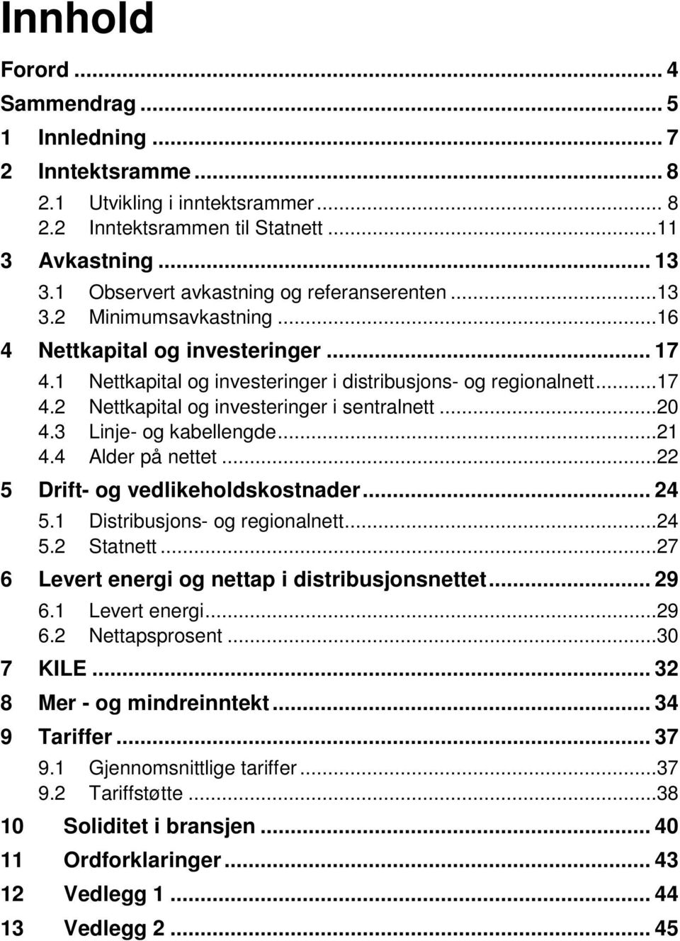 ..20 4.3 Linje- og kabellengde...21 4.4 Alder på nettet...22 5 Drift- og vedlikeholdskostnader... 24 5.1 Distribusjons- og regionalnett...24 5.2 Statnett.