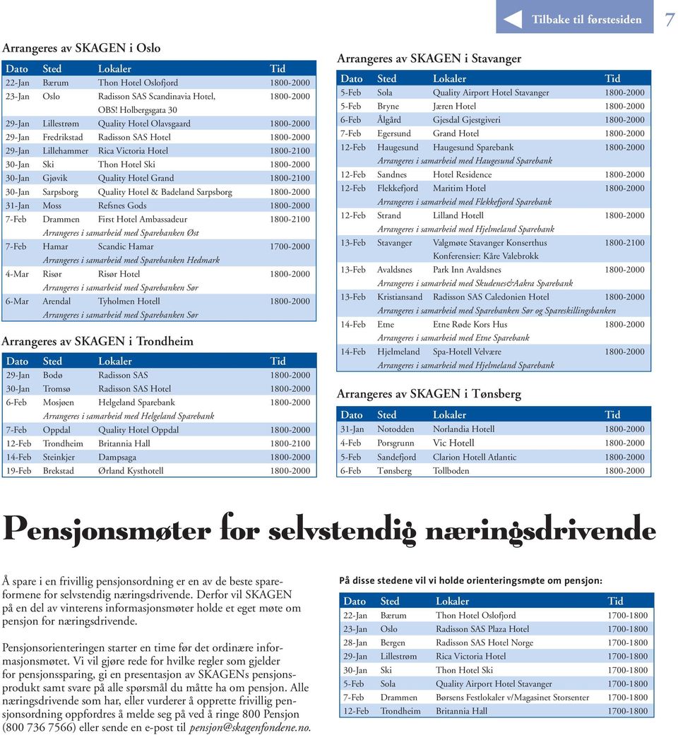 1800-2000 30-Jan Gjøvik Quality Hotel Grand 1800-2100 30-Jan Sarpsborg Quality Hotel & Badeland Sarpsborg 1800-2000 31-Jan Moss Refsnes Gods 1800-2000 7-Feb Drammen First Hotel Ambassadeur 1800-2100