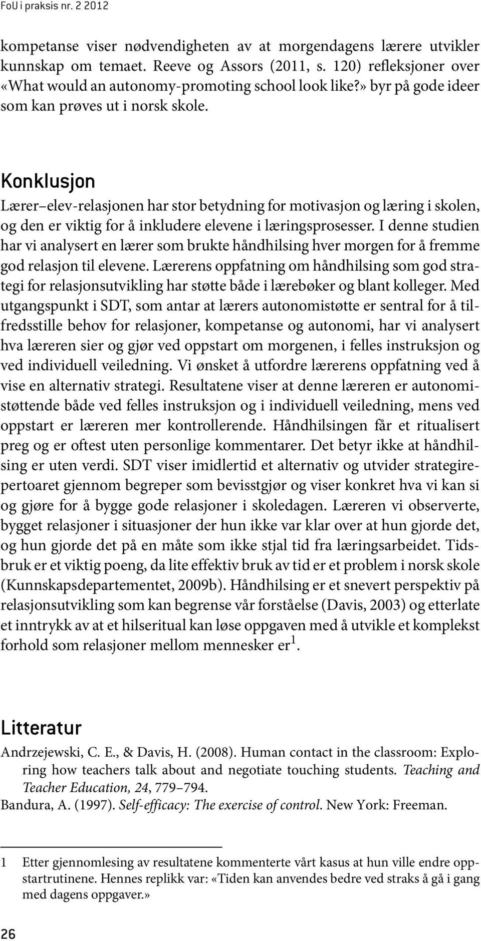 Konklusjon Lærer elev-relasjonen har stor betydning for motivasjon og læring i skolen, og den er viktig for å inkludere elevene i læringsprosesser.