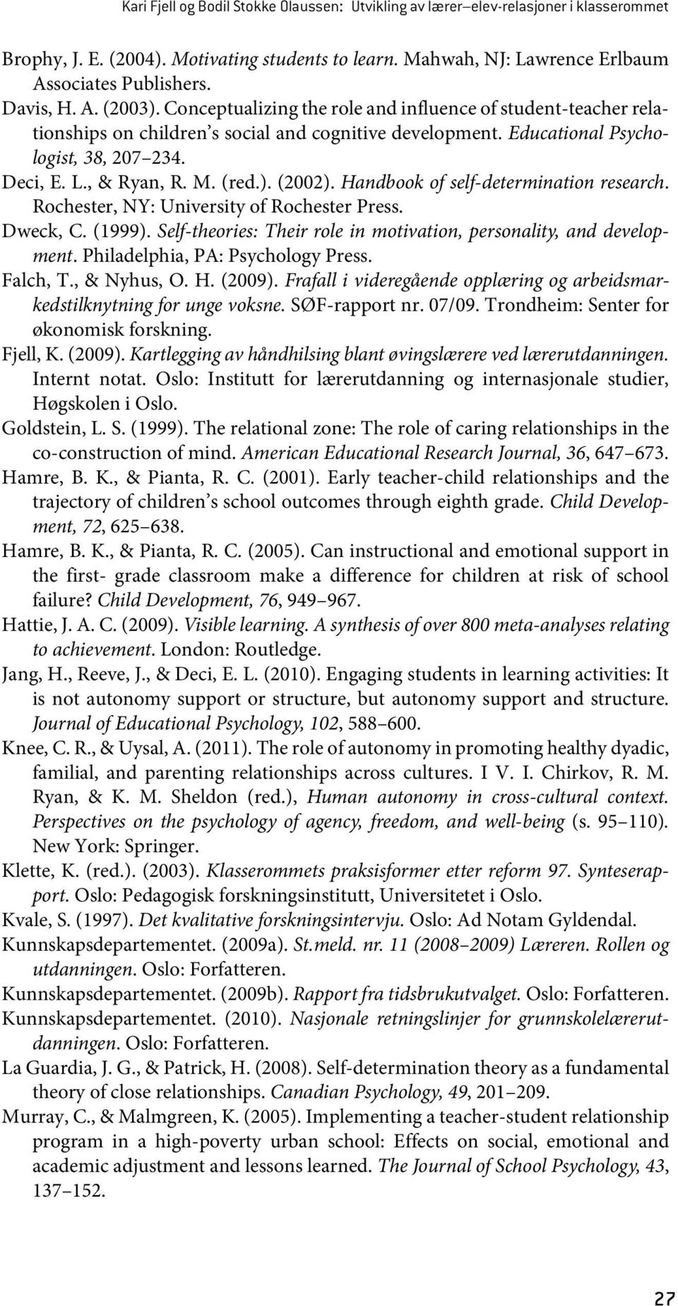 (red.). (2002). Handbook of self-determination research. Rochester, NY: University of Rochester Press. Dweck, C. (1999). Self-theories: Their role in motivation, personality, and development.