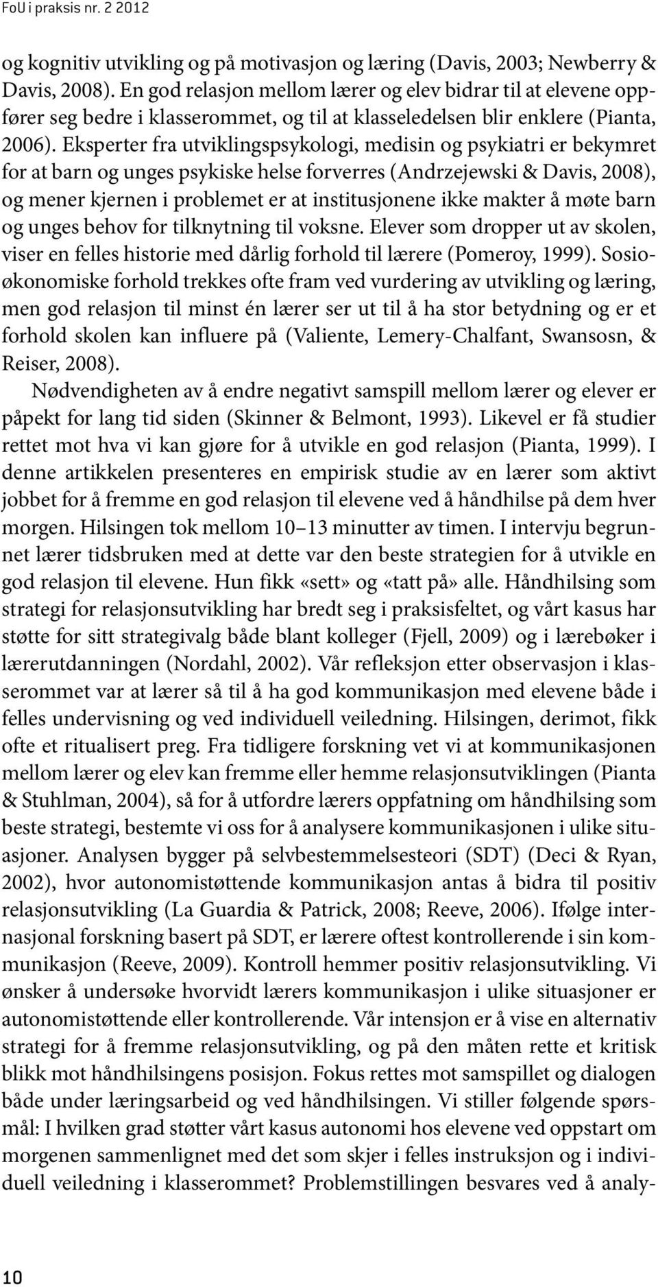 Eksperter fra utviklingspsykologi, medisin og psykiatri er bekymret for at barn og unges psykiske helse forverres (Andrzejewski & Davis, 2008), og mener kjernen i problemet er at institusjonene ikke