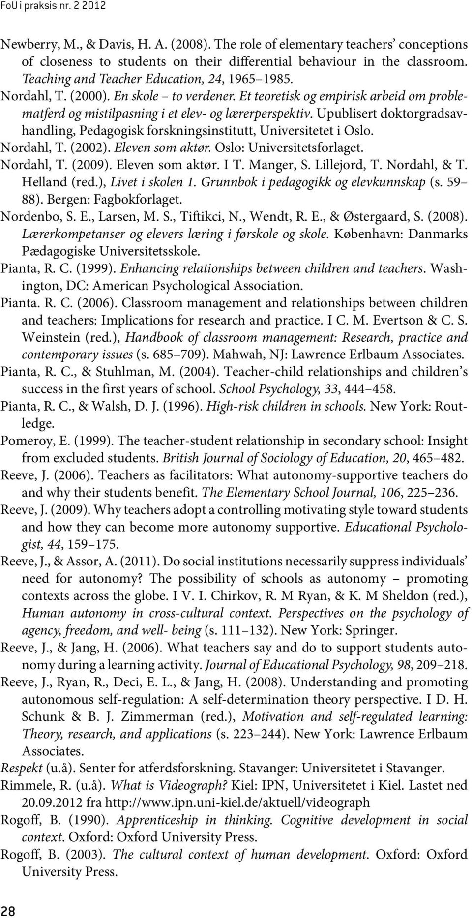 Upublisert doktorgradsavhandling, Pedagogisk forskningsinstitutt, Universitetet i Oslo. Nordahl, T. (2002). Eleven som aktør. Oslo: Universitetsforlaget. Nordahl, T. (2009). Eleven som aktør. I T.