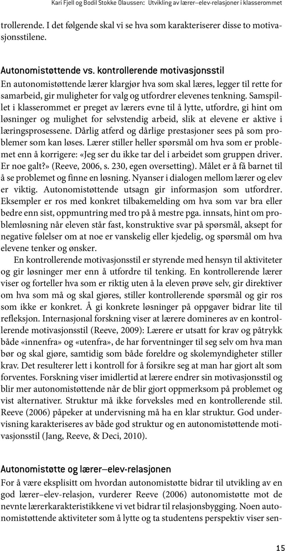 Samspillet i klasserommet er preget av lærers evne til å lytte, utfordre, gi hint om løsninger og mulighet for selvstendig arbeid, slik at elevene er aktive i læringsprosessene.