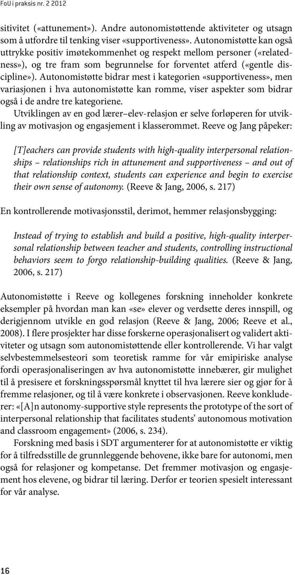 Autonomistøtte bidrar mest i kategorien «supportiveness», men variasjonen i hva autonomistøtte kan romme, viser aspekter som bidrar også i de andre tre kategoriene.