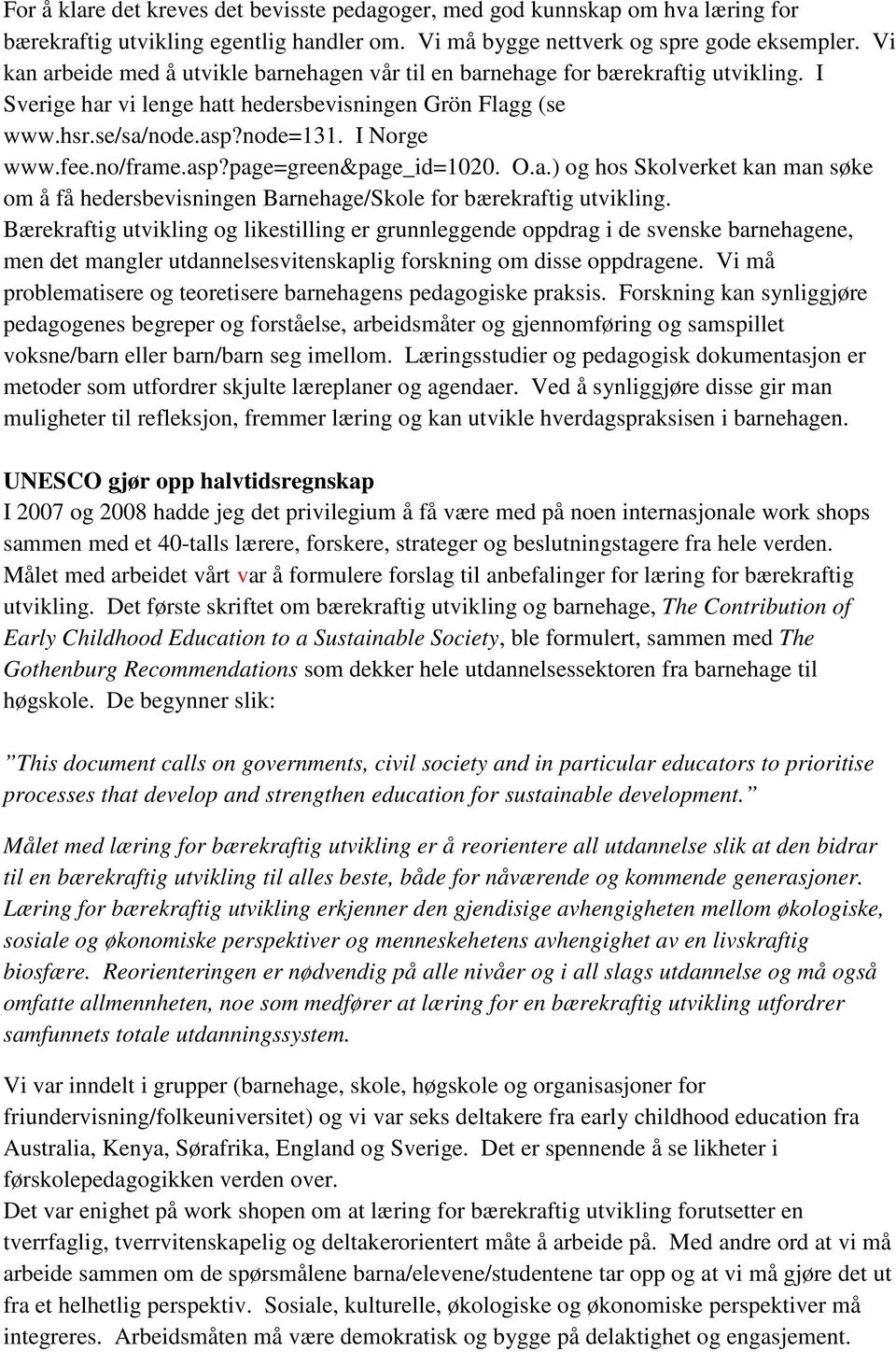 no/frame.asp?page=green&page_id=1020. O.a.) og hos Skolverket kan man søke om å få hedersbevisningen Barnehage/Skole for bærekraftig utvikling.