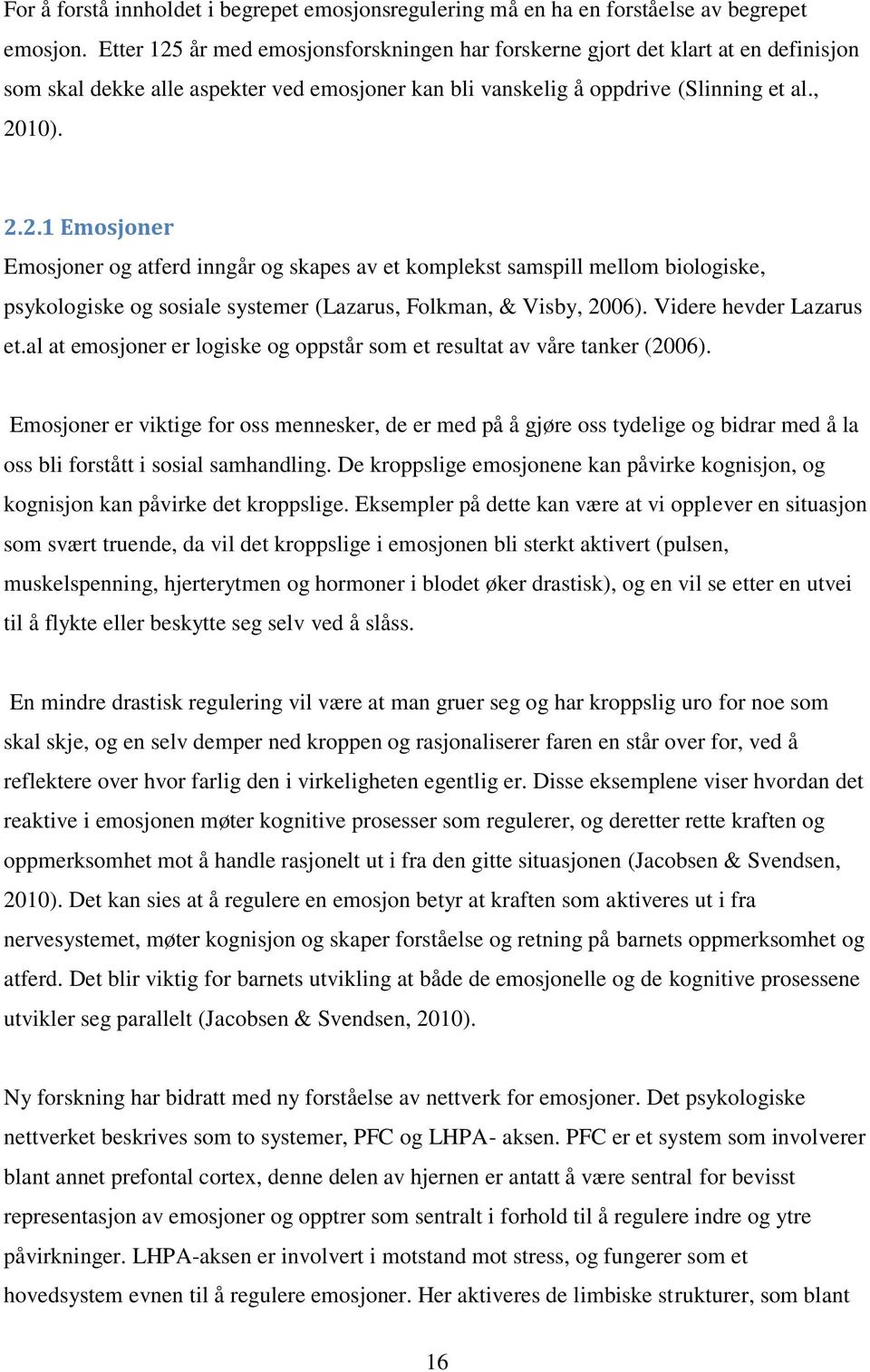 Videre hevder Lazarus et.al at emosjoner er logiske og oppstår som et resultat av våre tanker (2006).