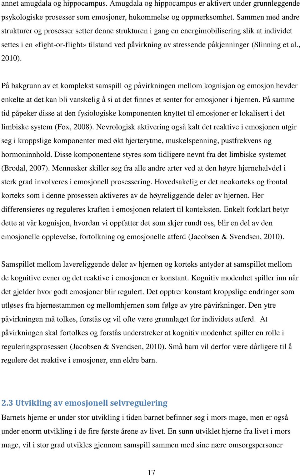 (Slinning et al., 2010). På bakgrunn av et komplekst samspill og påvirkningen mellom kognisjon og emosjon hevder enkelte at det kan bli vanskelig å si at det finnes et senter for emosjoner i hjernen.