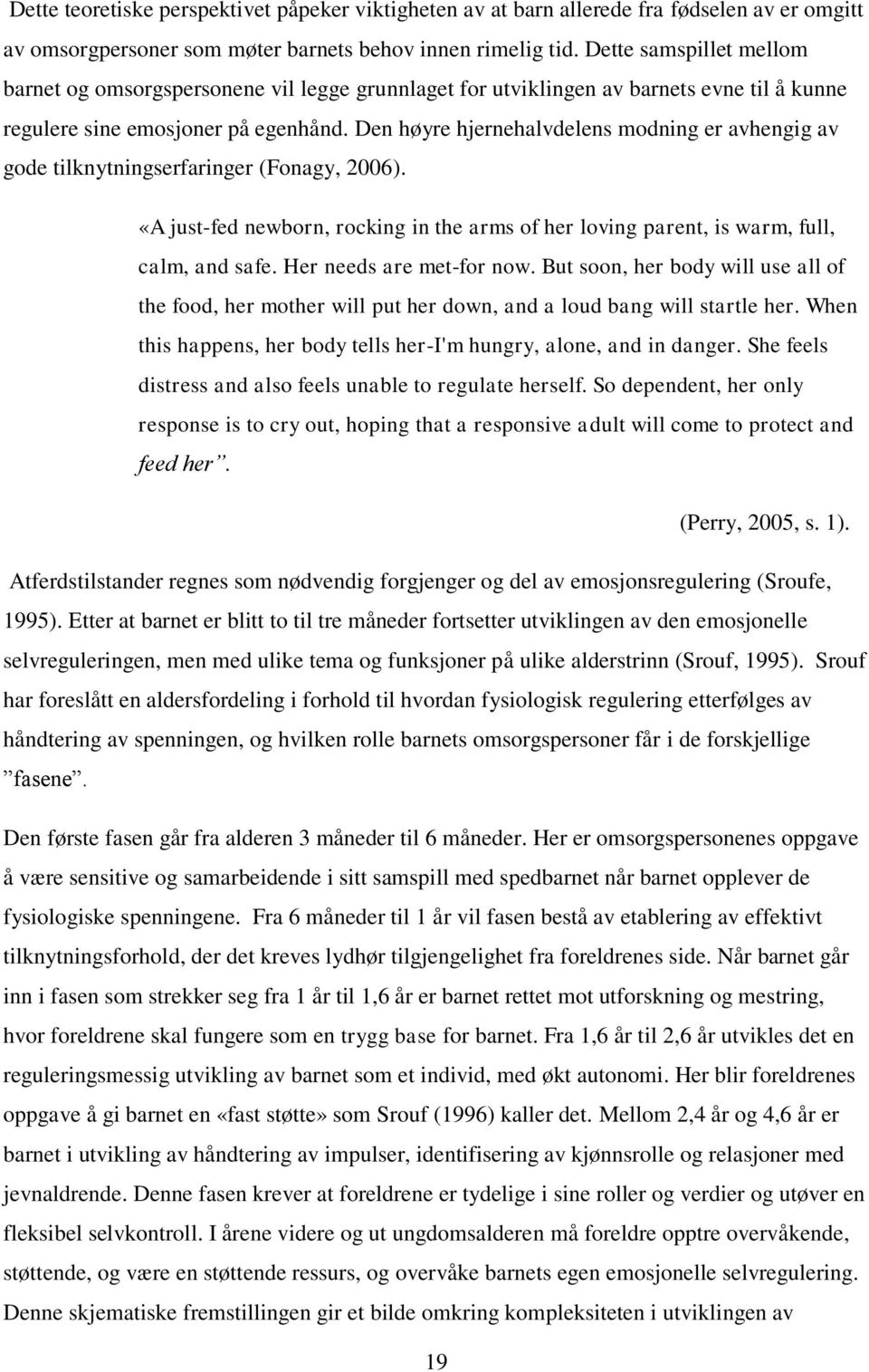 Den høyre hjernehalvdelens modning er avhengig av gode tilknytningserfaringer (Fonagy, 2006). «A just-fed newborn, rocking in the arms of her loving parent, is warm, full, calm, and safe.