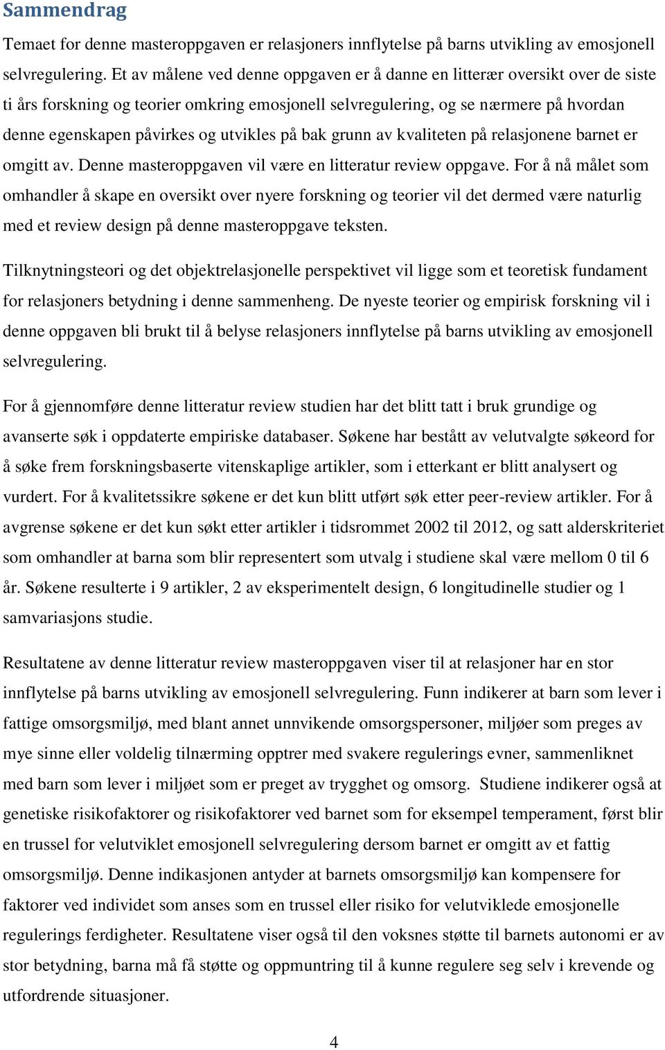 utvikles på bak grunn av kvaliteten på relasjonene barnet er omgitt av. Denne masteroppgaven vil være en litteratur review oppgave.