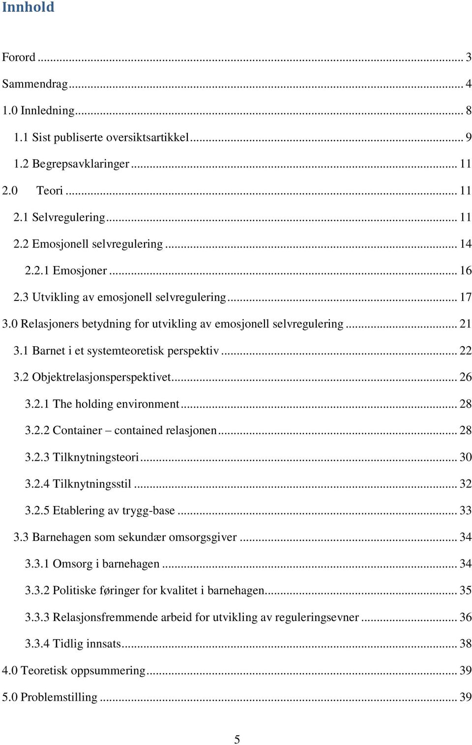 .. 22 3.2 Objektrelasjonsperspektivet... 26 3.2.1 The holding environment... 28 3.2.2 Container contained relasjonen... 28 3.2.3 Tilknytningsteori... 30 3.2.4 Tilknytningsstil... 32 3.2.5 Etablering av trygg-base.