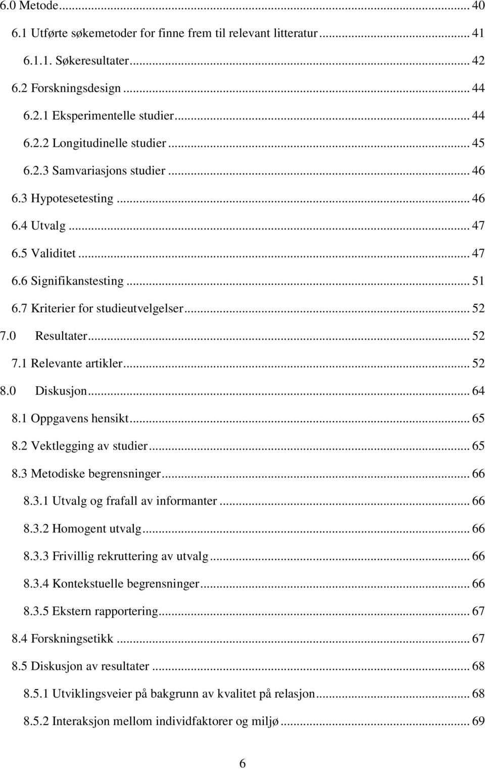 .. 52 8.0 Diskusjon... 64 8.1 Oppgavens hensikt... 65 8.2 Vektlegging av studier... 65 8.3 Metodiske begrensninger... 66 8.3.1 Utvalg og frafall av informanter... 66 8.3.2 Homogent utvalg... 66 8.3.3 Frivillig rekruttering av utvalg.