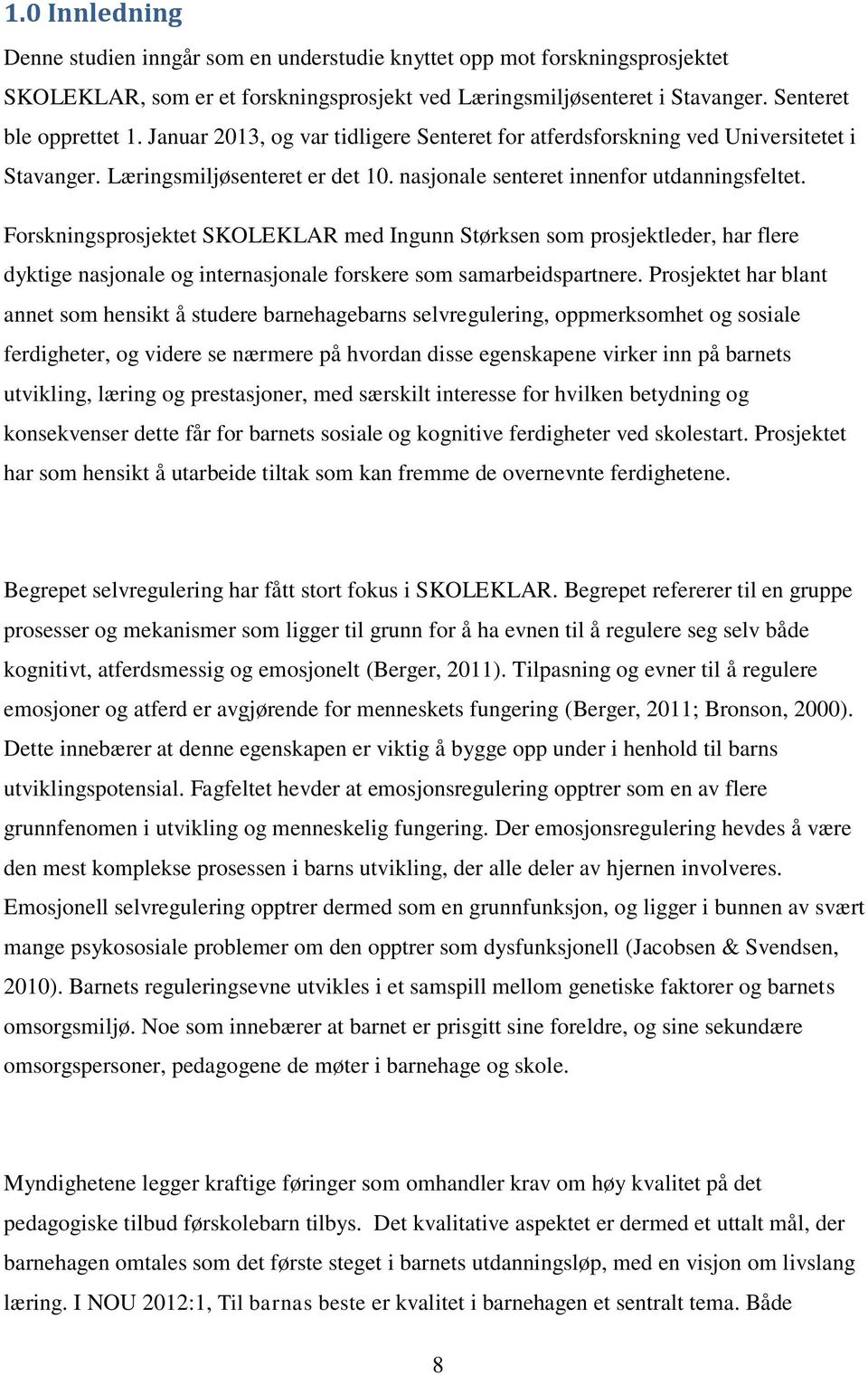 Forskningsprosjektet SKOLEKLAR med Ingunn Størksen som prosjektleder, har flere dyktige nasjonale og internasjonale forskere som samarbeidspartnere.