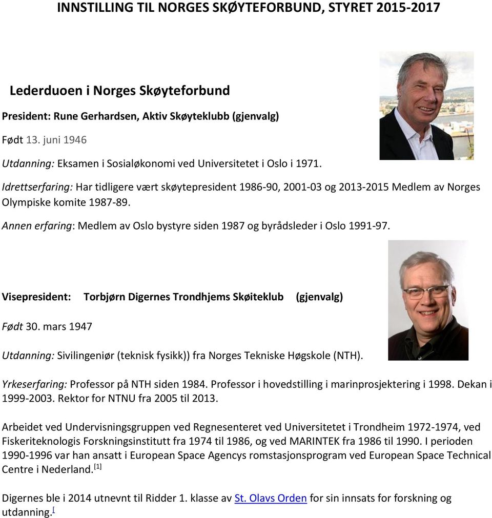 Idrettserfaring: Har tidligere vært skøytepresident 1986-90, 2001-03 og 2013-2015 Medlem av Norges Olympiske komite 1987-89.