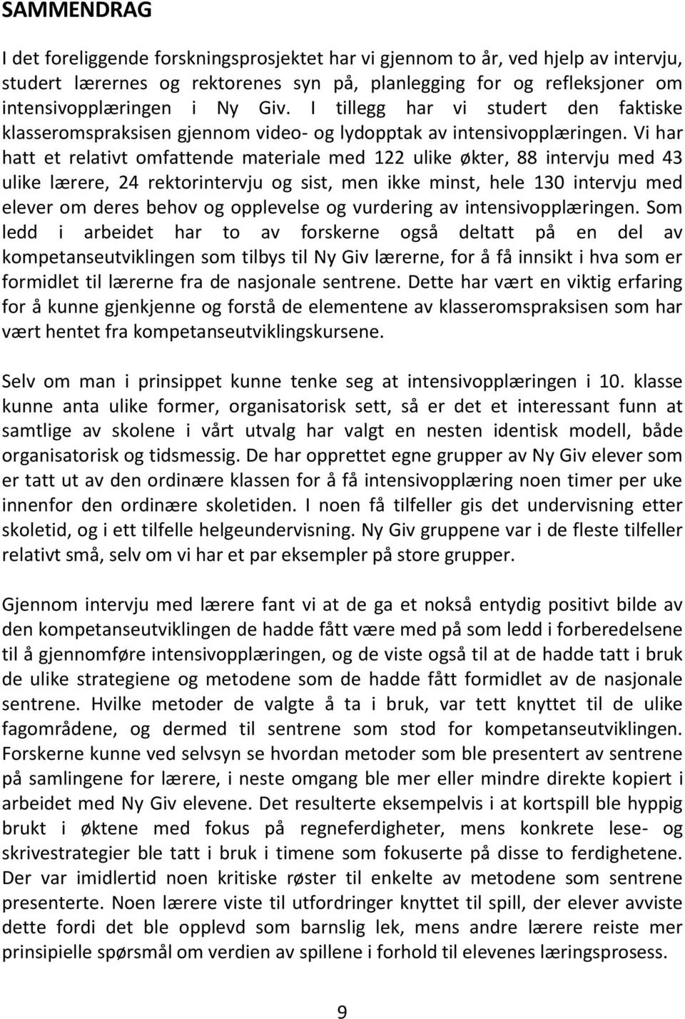 Vi har hatt et relativt omfattende materiale med 122 ulike økter, 88 intervju med 43 ulike lærere, 24 rektorintervju og sist, men ikke minst, hele 130 intervju med elever om deres behov og opplevelse