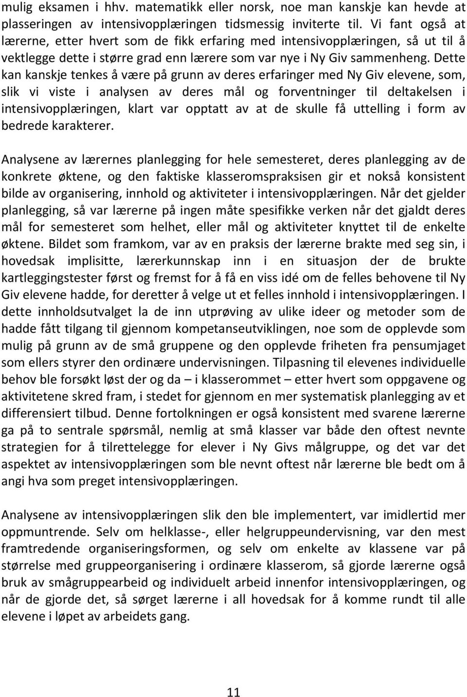 Dette kan kanskje tenkes å være på grunn av deres erfaringer med Ny Giv elevene, som, slik vi viste i analysen av deres mål og forventninger til deltakelsen i intensivopplæringen, klart var opptatt