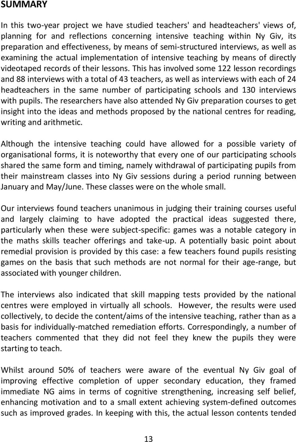 This has involved some 122 lesson recordings and 88 interviews with a total of 43 teachers, as well as interviews with each of 24 headteachers in the same number of participating schools and 130