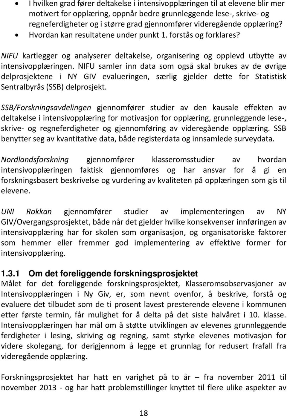 NIFU samler inn data som også skal brukes av de øvrige delprosjektene i NY GIV evalueringen, særlig gjelder dette for Statistisk Sentralbyrås (SSB) delprosjekt.