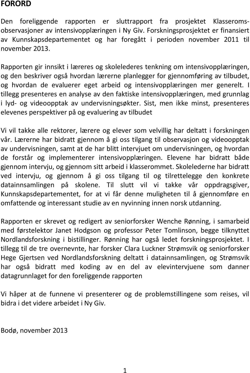 Rapporten gir innsikt i læreres og skolelederes tenkning om intensivopplæringen, og den beskriver også hvordan lærerne planlegger for gjennomføring av tilbudet, og hvordan de evaluerer eget arbeid og