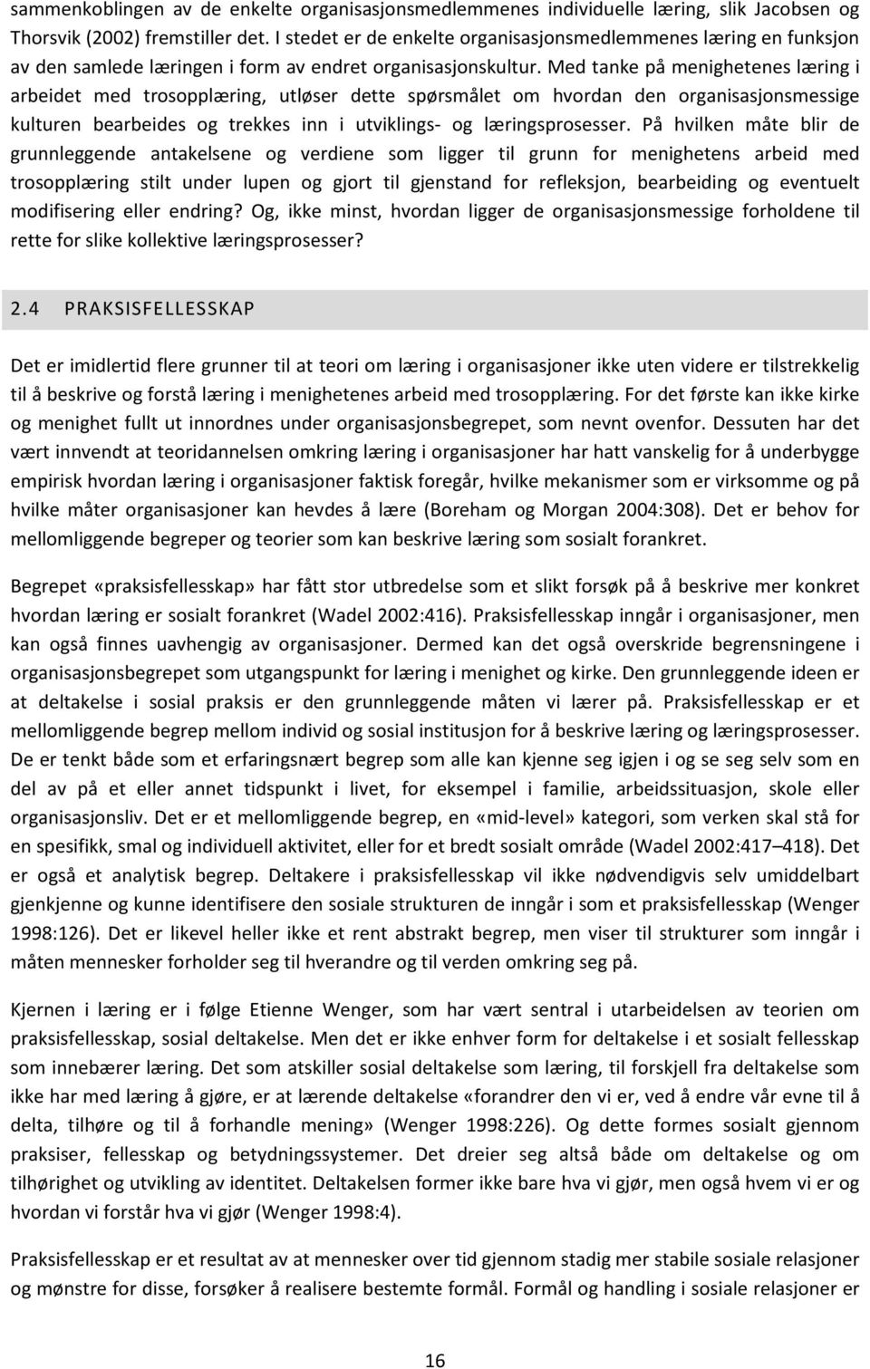 Med tanke på menighetenes læring i arbeidet med trosopplæring, utløser dette spørsmålet om hvordan den organisasjonsmessige kulturen bearbeides og trekkes inn i utviklings- og læringsprosesser.