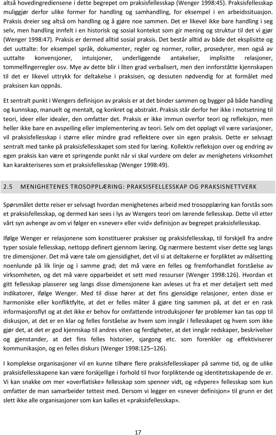 Det er likevel ikke bare handling i seg selv, men handling innfelt i en historisk og sosial kontekst som gir mening og struktur til det vi gjør (Wenger 1998:47).