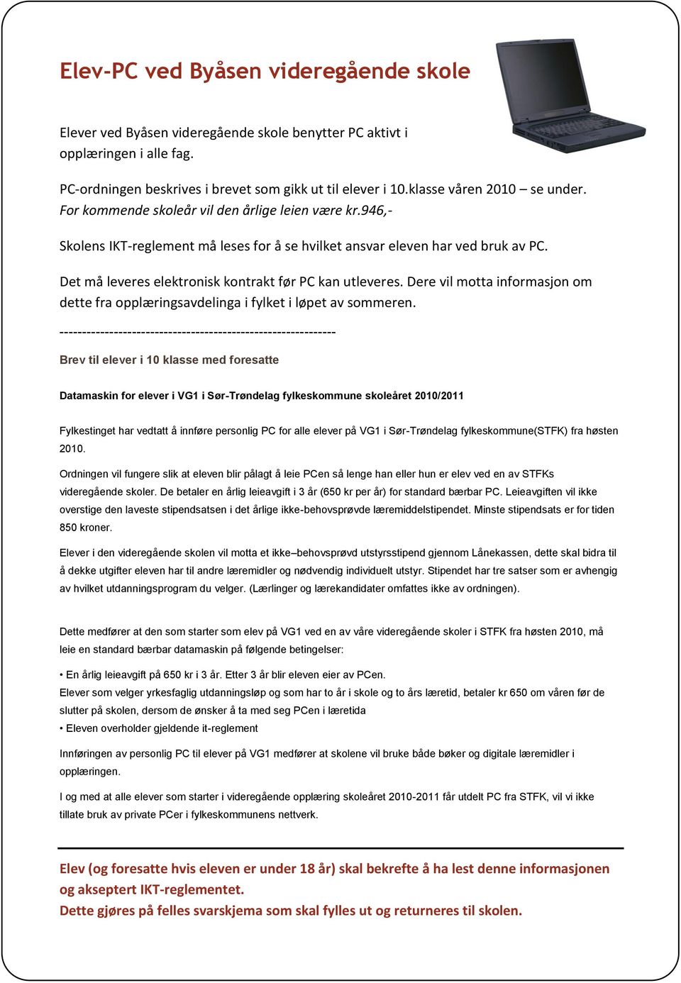 Det må leveres elektronisk kontrakt før PC kan utleveres. Dere vil motta informasjon om dette fra opplæringsavdelinga i fylket i løpet av sommeren.