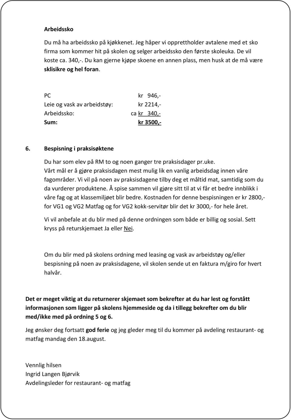 Bespisning i praksisøktene Du har som elev på RM to og noen ganger tre praksisdager pr.uke. Vårt mål er å gjøre praksisdagen mest mulig lik en vanlig arbeidsdag innen våre fagområder.