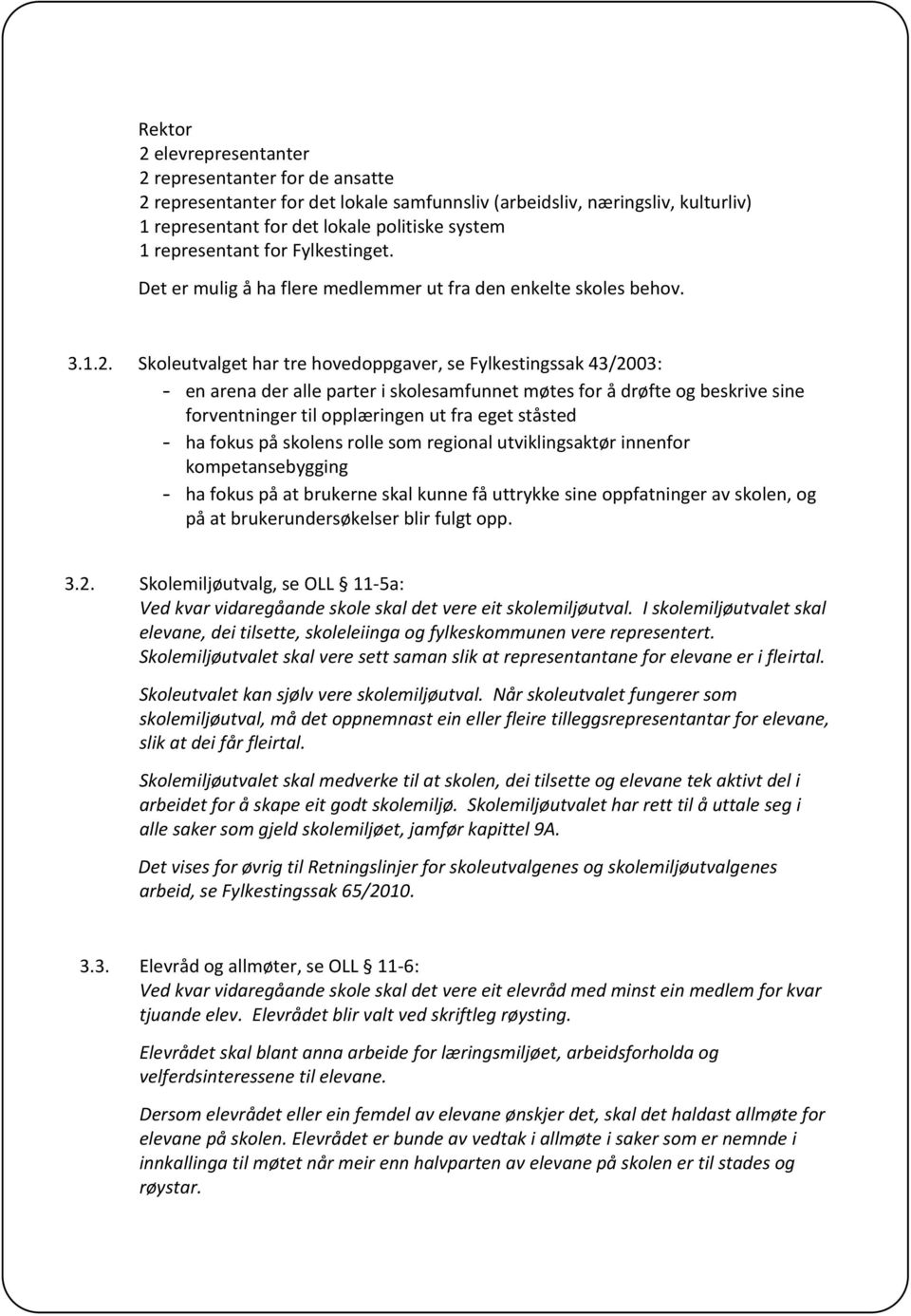 Skoleutvalget har tre hovedoppgaver, se Fylkestingssak 43/2003: - en arena der alle parter i skolesamfunnet møtes for å drøfte og beskrive sine forventninger til opplæringen ut fra eget ståsted - ha