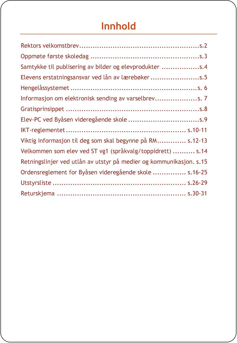 .. s.10-11 Viktig informasjon til deg som skal begynne på RM... s.12-13 Velkommen som elev ved ST vg1 (språkvalg/toppidrett)... s.14 Retningslinjer ved utlån av utstyr på medier og kommunikasjon.