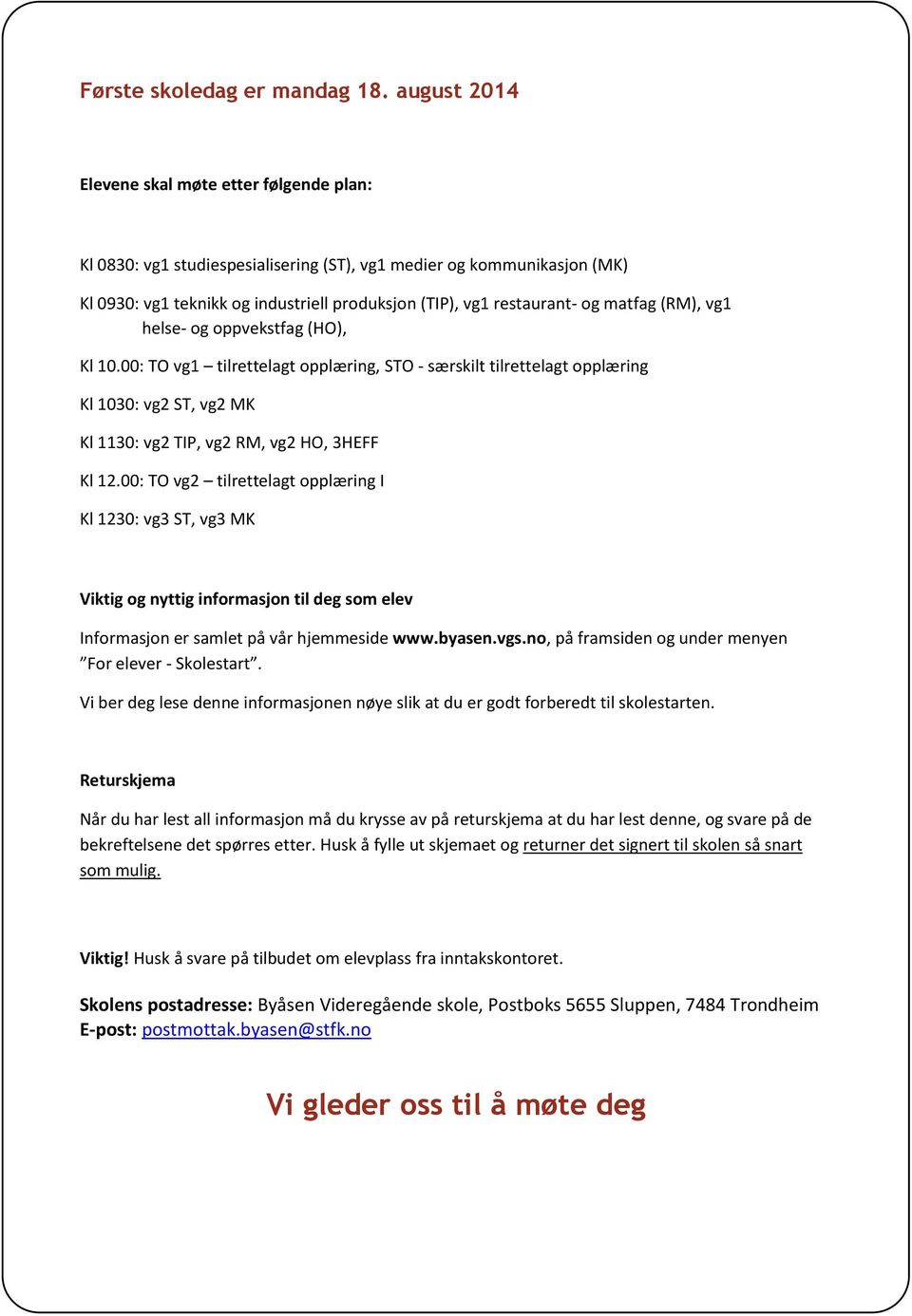 matfag (RM), vg1 helse- og oppvekstfag (HO), Kl 10.00: TO vg1 tilrettelagt opplæring, STO - særskilt tilrettelagt opplæring Kl 1030: vg2 ST, vg2 MK Kl 1130: vg2 TIP, vg2 RM, vg2 HO, 3HEFF Kl 12.