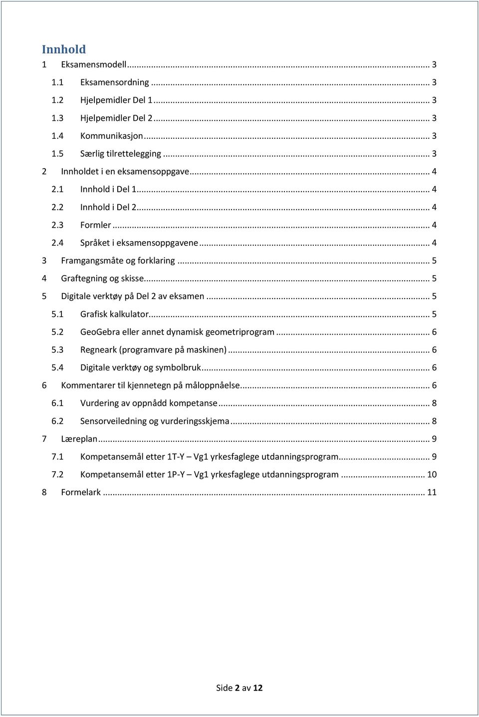 .. 5 5.1 Grafisk kalkulator... 5 5.2 GeoGebra eller annet dynamisk geometrirogram... 6 5.3 Regneark (rogramvare å maskinen)... 6 5.4 Digitale verktøy og symbolbruk.