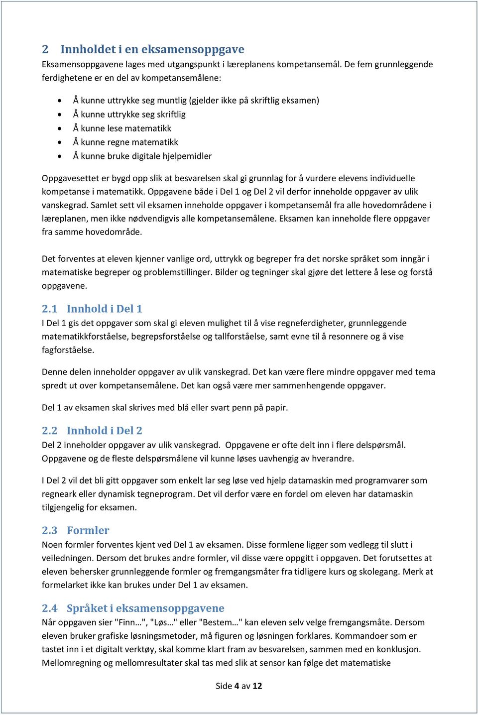 matematikk Å kunne bruke digitale hjelemidler Ogavesettet er bygd o slik at besvarelsen skal gi grunnlag for å vurdere elevens individuelle kometanse i matematikk.