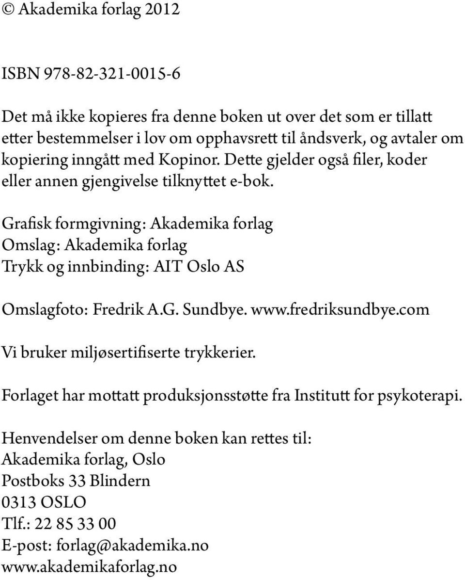 Grafisk formgivning: Akademika forlag Omslag: Akademika forlag Trykk og innbinding: AIT Oslo AS Omslagfoto: Fredrik A.G. Sundbye. www.fredriksundbye.